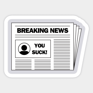 Breaking news.....you suck!  A funny design Sticker